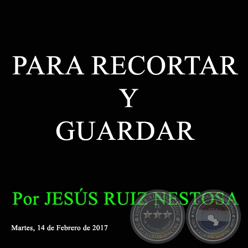 PARA RECORTAR Y GUARDAR - Por JESÚS RUIZ NESTOSA - Martes, 14 de Febrero de 2017